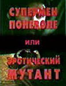 Супермен поневоле, или Эротический мутант